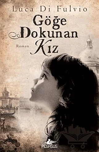 Göğe Dokunan Kız – Luca di Fulvio – Pegasus Yayınları kitap kapağı