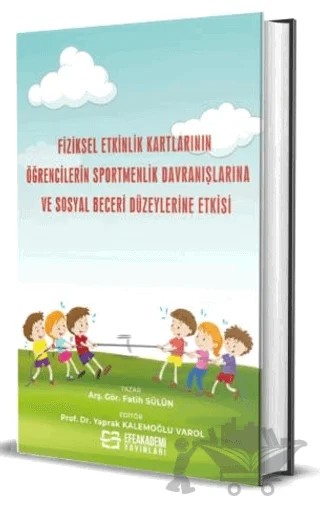 Fiziksel Etkinlik Kartlarının Öğrencilerin Sportmenlik Davranışlarına ve Sosyal Beceri Düzeylerine Etkisi – Fatih Sülün, Yaprak Kalemoğlu Varol – Efe Akademi Yayınları kitap kapağı