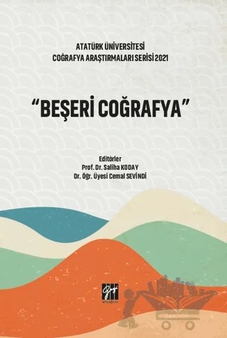 Atatürk Üniversitesi Coğrafya Araştırmaları Serisi 2021 - Beşeri Coğrafya – Kolektif – Gazi Kitabevi kitap kapağı