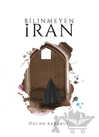 Bilinmeyen İran – Özcan Karakuş – Yazarın Kendi Yayını - Özcan Karakuş kitap kapağı