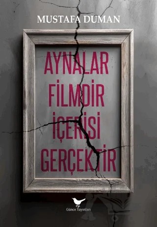 Aynalar Filmdir İçerisi Gerçektir – Mustafa Duman – Günce Yayınları kitap kapağı