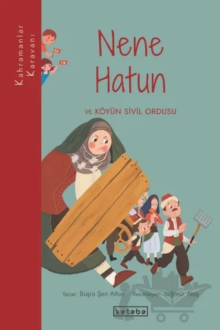 Nene Hatun ve Köyün Sivil Ordusu – Büşra Şen Altun – Ketebe Çocuk kitap kapağı