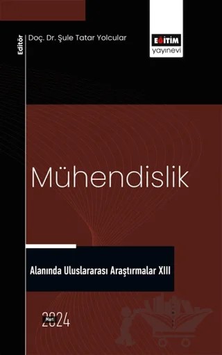 Mühendislik Alanında Uluslararası Araştırmalar XIII – Bedia İrem Birişik, Elif Ural, Mehmet Oktav, Arda Yılmaz, Mustafa Eyvaz, Burak Görgün, Murat Topaloğlu, İbrahim Doğan, Gökhan Kaplan, Sadık Alper Yıldızel – Eğitim Yayınevi - Bilimsel Eserler kitap kapağı