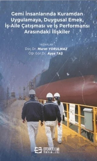 Gemi İnsanlarında Kuramdan Uygulamaya, Duygusal Emek, İş-Aile Çatışması ve İş Performansı Arasındaki İlişkiler – Murat Yorulmaz – Efe Akademi Yayınları kitap kapağı