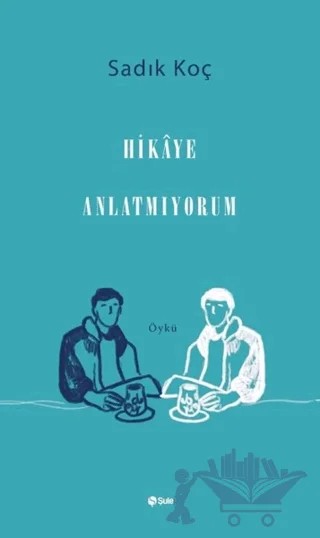 Hikaye Anlatmıyorum – Sadık Koç – Şule Yayınları kitap kapağı