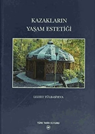 Kazakların Yaşam Estetiği – Lezzet Tülbasiyeva – Türk Tarih Kurumu Yayınları kitap kapağı