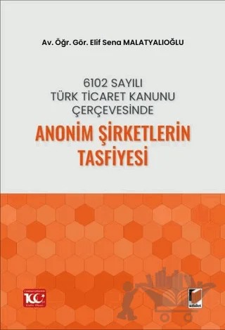 6102 Sayılı Türk Ticaret Kanunu Çerçevesinde Anonim Şirketlerin Tasfiyesi – Elif Sena Malatyalıoğlu – Adalet Yayınevi kitap kapağı