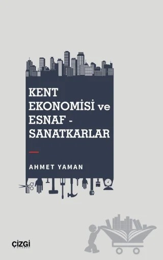 Kent Ekonomisi ve Esnaf - Sanatkarlar – Ahmet Yaman – Çizgi Kitabevi Yayınları kitap kapağı