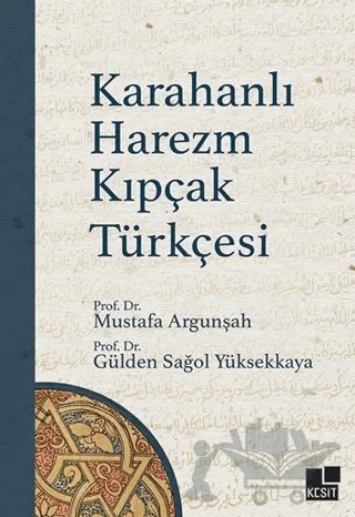Karahanlı Harezm Kıpçak Türkçesi – Mustafa Argunşah, Gülden Sağol Yüksekkaya – Kesit Yayınları kitap kapağı