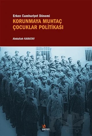 Erken Cumhuriyet Dönemi Korunmaya Muhtaç Çocuklar Politikası – Abdullah Karatay – Kriter Yayınları kitap kapağı