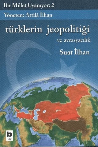 Türklerin Jeopolitiği ve Avrasyacılık Bir Millet Uyanıyor 2 – Suat İlhan – Bilgi Yayınevi kitap kapağı