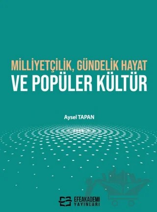 Milliyetçilik, Gündelik Hayat ve Popüler Kültür – Aysel Tapan – Efe Akademi Yayınları kitap kapağı