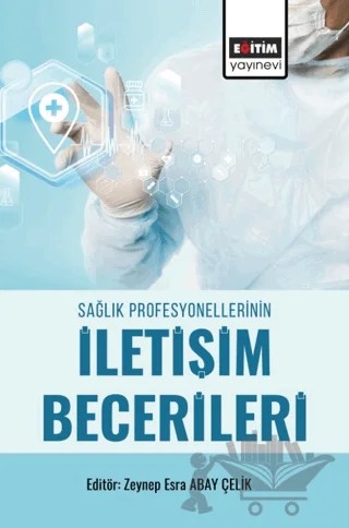 Sağlık Profesyonellerinin İletişim Becerileri – Zeynep Esra Abay Çelık, Meryem Serdar, Şemsi Nur Karabela, Betül Akalın, Derya Gündüz Hoşgör, Filiz Coşkun, İdris Kurtuluş, Serap Pamak Bulut, Fatma Fariha Cengiz Örengül, Müslüm Kuzu, Nurdan Şener, Dilara Nur Kaplan, Zeynep Büşra Erarslan, Okan Budak, Mustafa Selim Doğru – Eğitim Yayınevi - Bilimsel Eserler kitap kapağı