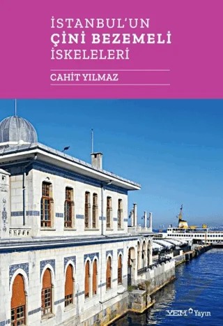 İstanbul'un Çini Bezemeli İskeleleri – Cahit Yılmaz – YEM Yayın kitap kapağı