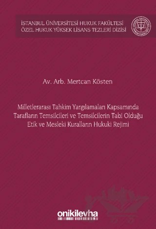 Milletlerarası Tahkim Yargılamaları Kapsamında Tarafların Temsilcileri ve Temsilcilerin Tabi Olduğu Etik ve Mesleki Kuralların Hukuki Rejimi İstanbul Üniversitesi Hukuk Fakültesi Özel Hukuk Yüksek Lisans Tezleri Dizisi No: 72 – Mertcan Kösten – On İki Levha Yayınları kitap kapağı