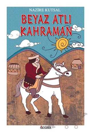 Beyaz Atlı Kahraman – Nazire Kutsal – Özyürek Yayınları kitap kapağı