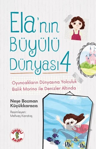 Ela’nın Büyülü Dünyası 4 - Oyuncakların Dünyasına Yolculuk – Neşe Bozman Küçükkaraca – Sihirli Kalem kitap kapağı