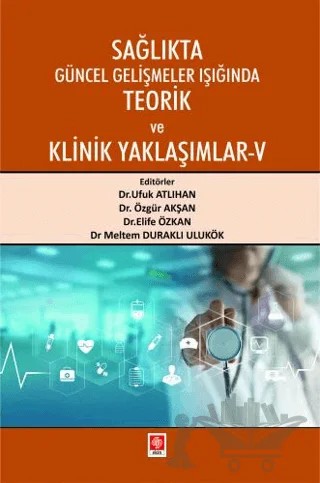Sağlıkta Güncel Gelişmeler Işığında Teorik ve Klinik Yaklaşımlar - 5 – Ufuk Atlıhan, Özgür Akşan, Elife Özkan, Meltem Duraklı Ulukök – Ekin Basım Yayın kitap kapağı