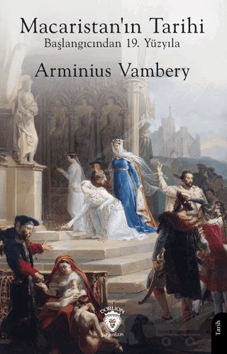 Macaristan'ın Tarihi - Başlangıcından 19. Yüzyıla – Arminius Vambery – Dorlion Yayınları kitap kapağı