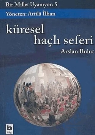 Küresel Haçlı Seferi Bir Millet Uyanıyor: 5 Küreselleşme, GOP, NATO, Küresel İşgal ve Avrasyacılık – Arslan Bulut – Bilgi Yayınevi kitap kapağı