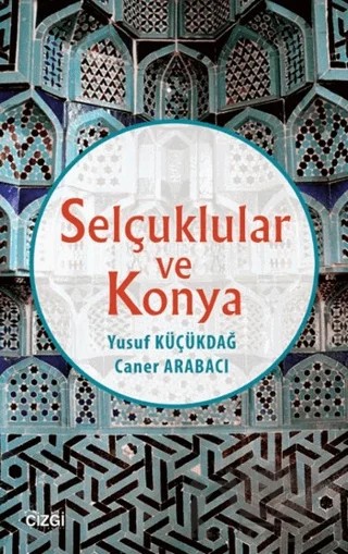 Selçuklular ve Konya – Caner Arabacı, Yusuf Küçükdağ – Çizgi Kitabevi Yayınları kitap kapağı