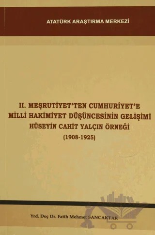 2. Meşrutiyet'ten Cumhuriyet'e Milli Hakimiyet Düşüncesinin Gelişimi Hüseyin Cahit Yalçın Örneği (1908-1925) – Fatih Mehmet Sancaktar – Atatürk Araştırma Merkezi kitap kapağı