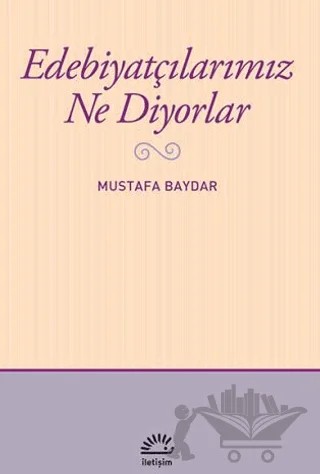 Edebiyatçılarımız Ne Diyorlar – Mustafa Baydar – İletişim Yayınevi kitap kapağı