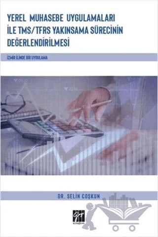 Yerel Muhasebe Uygulamaları ile TMS/ TFRS Yakınsama Sürecinin Değerlendirilmesi – Selim Coşkun – Gazi Kitabevi kitap kapağı