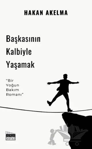 Başkasının Kalbiyle Yaşamak – Hakan Akelma – Siyah Beyaz Yayınları kitap kapağı