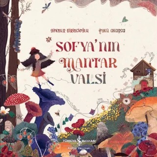 Sofya’nın Mantar Valsi – Göknur Birincioğlu – İş Bankası Kültür Yayınları kitap kapağı