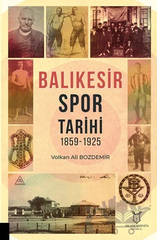 Balıkesir Spor Tarihi 1859-1925 – Volkan Ali Bozdemir – Akademisyen Kitabevi kitap kapağı