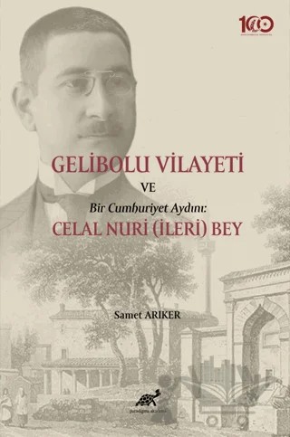 Gelibolu Vilayeti Bir Cumhuriyet Aydını: Celal Nuri (İleri) Bey – Samet Arıker – Paradigma Akademi Yayınları kitap kapağı