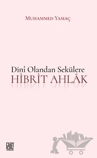 Dini Olandan Sekülere Hibrit Ahlak – Muhammed Yamaç – Palet Yayınları kitap kapağı