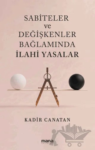 Sabiteler ve Değişkenler Bağlamında İlahi Yasalar – Kadir Canatan – Mana Yayınları kitap kapağı