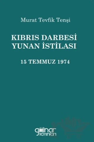 Kıbrıs Darbesi Yunan İstilası 15 Temmuz 1974 – Murat Tevfik Tenşi – Gülnar Yayınları kitap kapağı