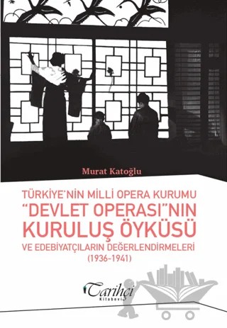 Türkiye'nin Milli Opera Kurumu Devlet Operası'nın Kuruluş Öyküsü ve Edebiyatçıların Değerlendirmeleri (1936-1941) – Murat Katoğlu – Tarihçi Kitabevi kitap kapağı