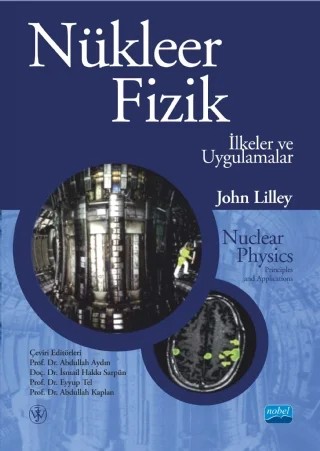 NÜKLEER FİZİK - İlkeler ve Uygulamalar / NUCLEAR PHYSICS - Principles and Applications – J. S. Lilley – Nobel Akademik Yayıncılık kitap kapağı