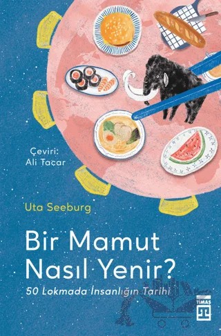 Bir Mamut Nasıl Yenir? 50 Lokmada İnsanlığın Tarihi – Uta Seeburg – Timaş Yayınları kitap kapağı
