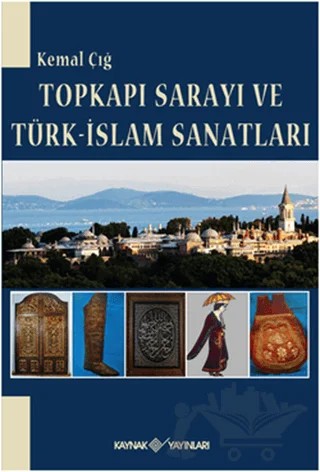 Topkapı Sarayı ve Türk-İslam Sanatları – Kemal Çığ – Kaynak Yayınları kitap kapağı