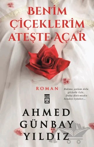 Benim Çiçeklerim Ateşte Açar – Ahmed Günbay Yıldız – Timaş Yayınları kitap kapağı