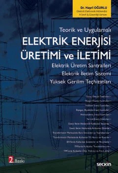 Teorik ve UygulamalıElektrik Enerjisi Üretimi ve İletimi Elektrik Üretim Santralleri – Elektrik İletim Sistemi Yüksek Gerilim Teçhizatları – Hayri Oğurlu – Seçkin Yayıncılık kitap kapağı