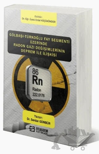 Gölbaşı-Türkoğlu Fay Segmenti Üzerinde Radon Gazı Değişimlerinin Deprem İle İlişkisi – Serdar Gümbür, Erdal Küçükönder – Efe Akademi Yayınları kitap kapağı