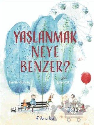 Yaşlanmak Neye Benzer? – Bettina Obrecht – Fibula Yayıncılık kitap kapağı