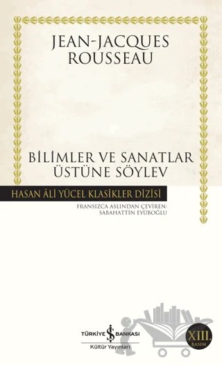 Bilimler ve Sanatlar Üstüne Söylev – Jean-Jacques Rousseau – İş Bankası Kültür Yayınları kitap kapağı
