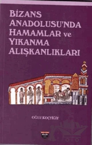Bizans Anadolusu'nda Hamamlar ve Yıkanma Alışkanlıkları – Oğuz Koçyiğit – Bilgin Kültür Sanat Yayınları kitap kapağı