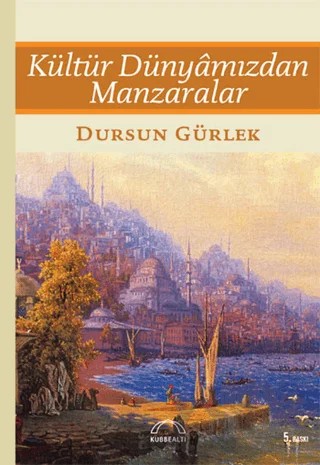 Kültür Dünyamızdan Manzaralar – Dursun Gürlek – Kubbealtı Neşriyatı Yayıncılık kitap kapağı