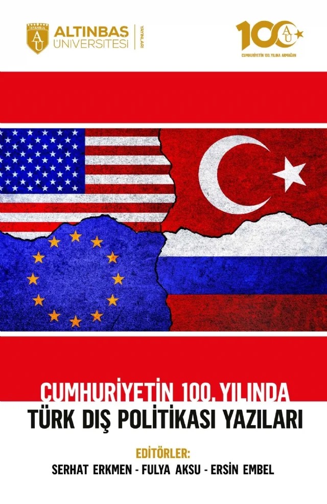 Cumhuriyetin 100. Yılında Türk Dış Politikası Yazıları – Akif Bahadır Kaynak, Ayşegül Ün, Aziz Balcı, Başak Naz Şimşek, Burak Güneş, Bengül Bolat, Ceren Gürseler, Çiğdem Elbir, Ayça Eminoğlu, Çiğdem Şahin, Ersin Embel, Fikret Birdişli, Hakan Küçük, Mehmet Çağatay Abuşoğlu, Mehmet Turan Çağlar, Merve Suna Özel Özcan, Metin Çelik, Seyfi Kılıç, Sinan Baran – Altınbaş Üniversitesi Yayınları kitap kapağı