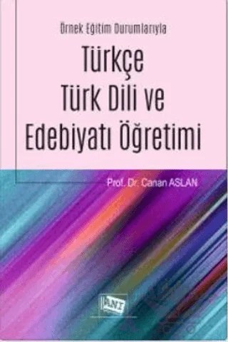 Örnek Eğitim Durumlarıyla Türkçe Türk Dili ve Edebiyatı Öğretimi – Canan Aslan – Anı Yayıncılık kitap kapağı