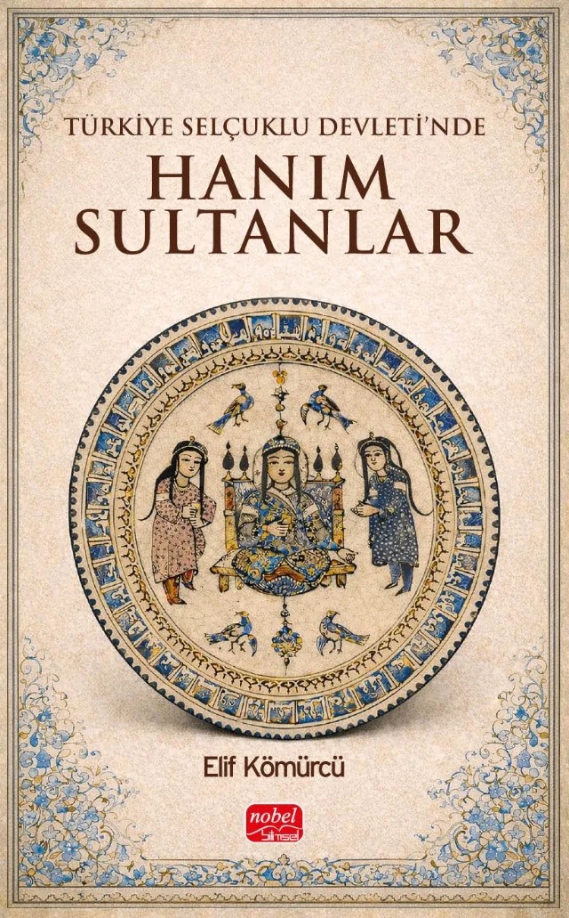 Türkiye Selçuklu Devleti’nde Hanım Sultanlar – Elif Kömürcü – Nobel Bilimsel Eserler kitap kapağı