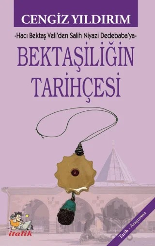 Bektaşiliğin Tarihçesi Hacı Bektaş Veli’den Salih Niyazi Dedebaba’ya – Cengiz Yıldırım – İtalik Yayınevi kitap kapağı